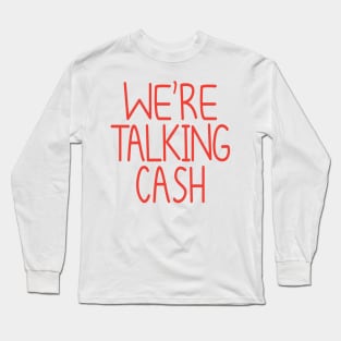 We're Talking Cash Long Sleeve T-Shirt